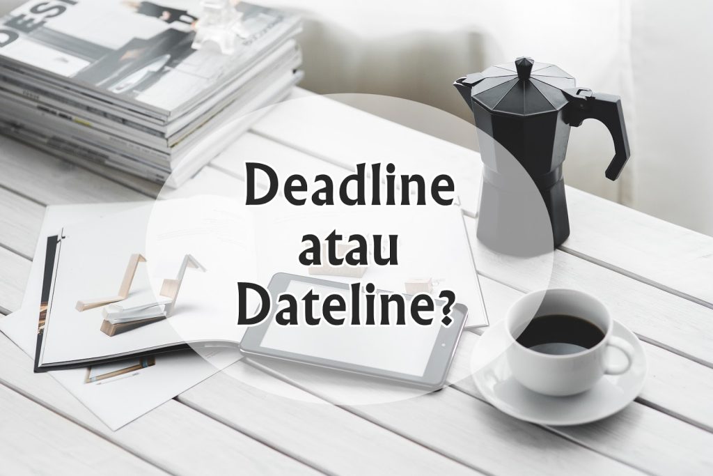 Perbedaan Deadline dan Dateline di Sebuah Kalimat 42 Perbedaan Deadline dan Dateline